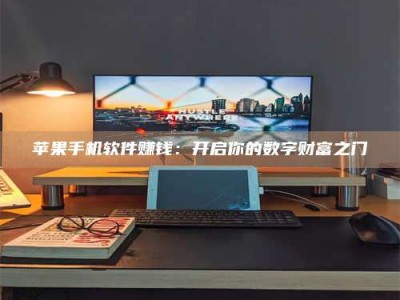 自贡苹果手机软件赚钱：开启你的数字财富之门