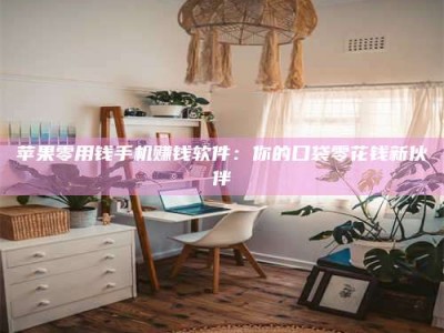 自贡苹果零用钱手机赚钱软件：你的口袋零花钱新伙伴
