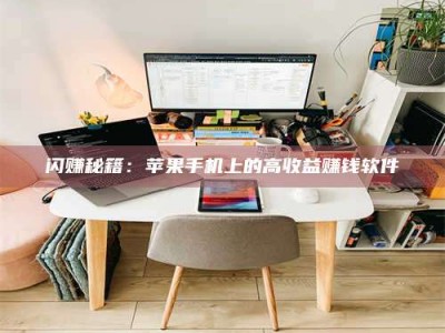 自贡闪赚秘籍：苹果手机上的高收益赚钱软件