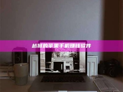 自贡越狱的苹果手机赚钱软件