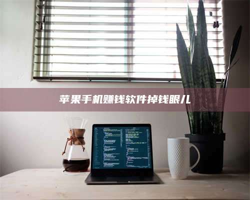 自贡苹果手机赚钱软件掉钱眼儿 第1张 自贡苹果手机赚钱软件掉钱眼儿 第1张