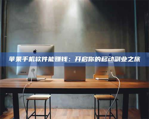 自贡苹果手机软件能赚钱:开启你的移动副业之旅 第1张 自贡苹果手机软件能赚钱:开启你的移动副业之旅 第1张