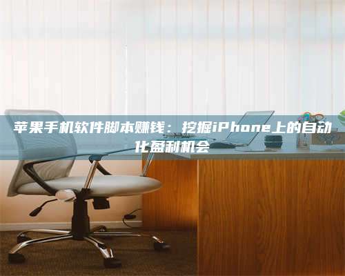 自贡苹果手机软件脚本赚钱:挖掘iPhone上的自动化盈利机会 第1张 自贡苹果手机软件脚本赚钱:挖掘iPhone上的自动化盈利机会 第1张