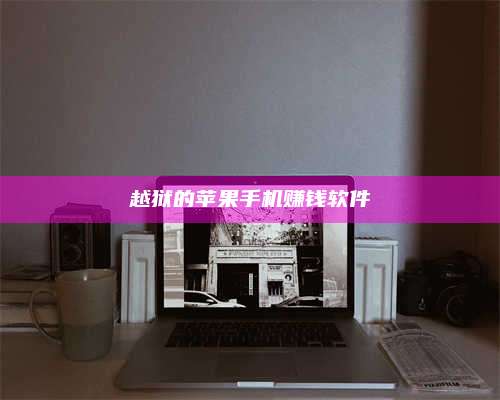 自贡越狱的苹果手机赚钱软件 第1张 自贡越狱的苹果手机赚钱软件 第1张